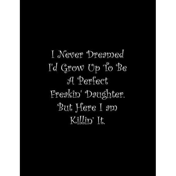 I Never Dreamed I'd Grow Up To Be A Perfect Freakin' Daughter: Line Notebook Handwriting Practice Paper Workbook (Paperback)
