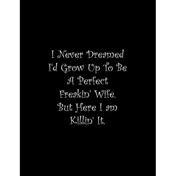 I Never Dreamed I'd Grow Up To Be A Perfect Freakin' Wife : Line Notebook Handwriting Practice Paper Workbook (Paperback)