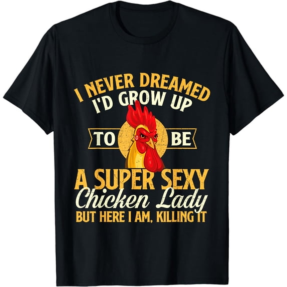 I Never Dreamed I'd Grow Up To Be Chicken Lady - Farm Animal T-Shirt