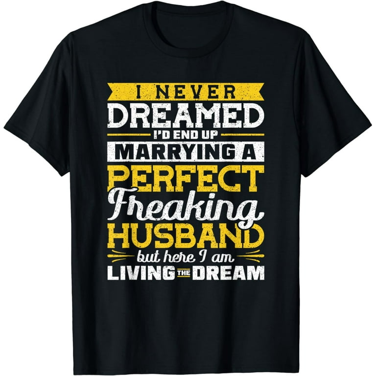 Vintage I Never Dreamed I'd End Up Marrying A Perfect Wife T-Shirt Vintage I Never Dreamed I'd End Up Marrying A Perfect Wife T-Shirt