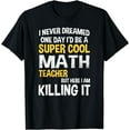 thumbnail image 1 of I Never Dreamed One Day I'd Be A Cool Funny Math Teacher T-Shirt, 1 of 4