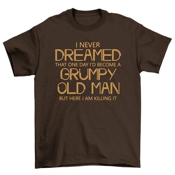 I Never Dreamed One Day I'd Become Grumpy Old Man Grandpa Dad T-Shirt Men