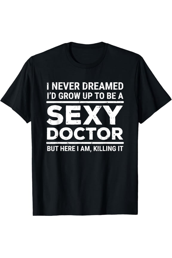 I Never Dreamed Sexy Doctor Funny Medical Doctor T-Shirt