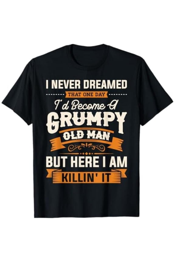 I Never Dreamed That I'D Become A Grumpy Old Man T-Shirt