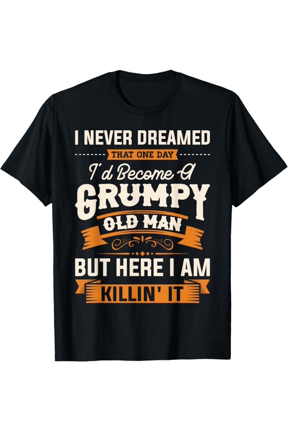 I Never Dreamed That I'd Become A Grumpy Old Man Grandpa Gift Unisex T-Shirt