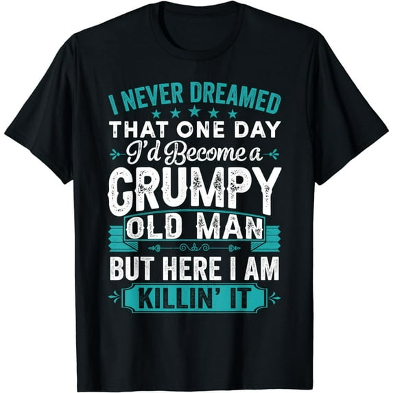 I Never Dreamed That I'd Become A Grumpy Old Man Grandpa T-Shirt