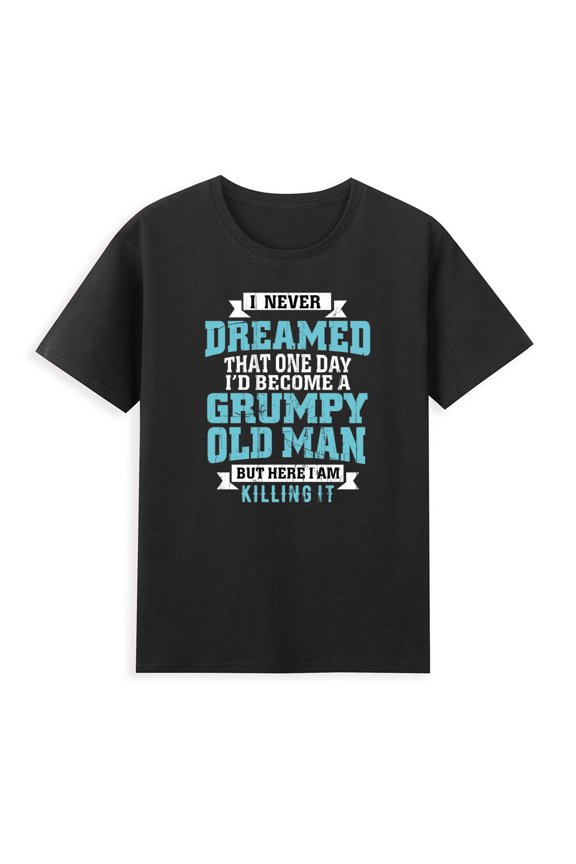 I Never Dreamed That One Day I'd Become A Grumpy Old Man Funny Saying T-Shirt
