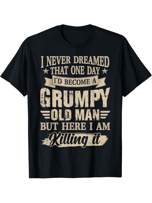 I Never Dreamed That One Day I'd Become A Grumpy Old Man T-Shirt