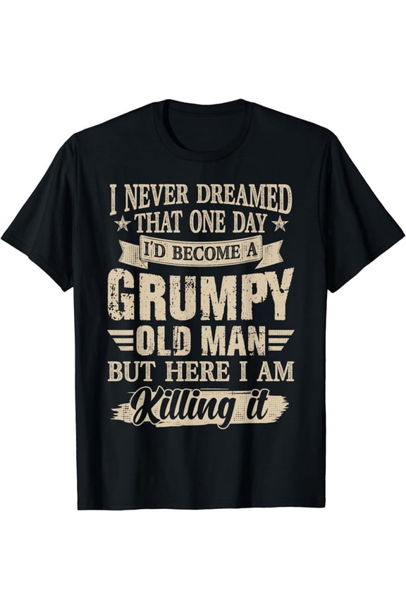 I Never Dreamed That One Day I'd Become A Grumpy Old Man T-Shirt