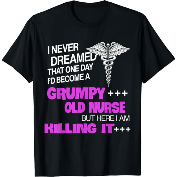 I Never Dreamed That One Day I'd Become A Grumpy Old Nurse T-Shirt