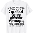 thumbnail image 1 of I Never Dreamed To Be A Spoiled Wife Of a Grumpy Old Husband T-Shirt, 1 of 3