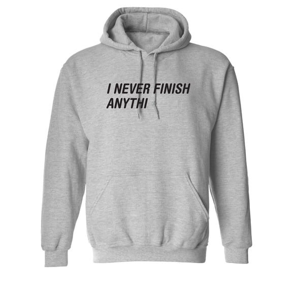 I Never Finish Anythi Anything Sarcastic Novelty Gift Idea Adult Humor Funny Men's Hoodies