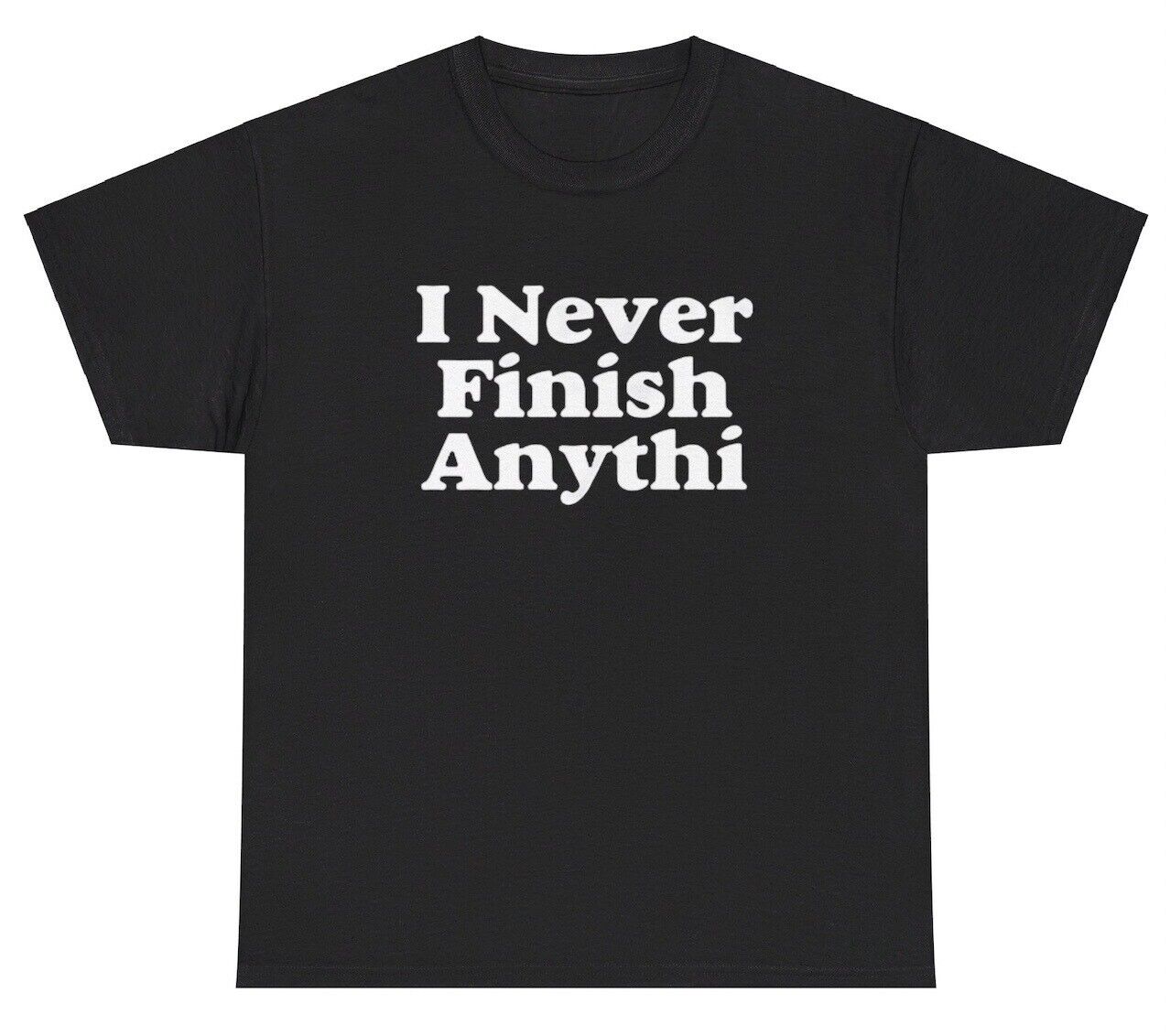 I Never Finish Anything Meme T Shirt Funny Literal Meme Dumb Lazy Humor