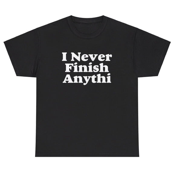 I Never Finish Anything Meme T Shirt Funny Literal Meme Dumb Lazy Humor Gift Tee