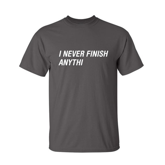 I Never Finish Anything Sarcastic Humor Graphic Novelty Funny Tall T Shirt