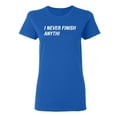 thumbnail image 1 of I Never Finish Anything Sarcastic Novelty Gift Idea Adult Humor Funny Women's Casual Tees, 1 of 3