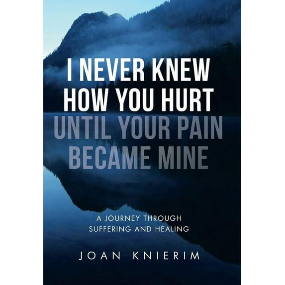 I Never Knew How You Hurt Until Your Pain Became Mine: A Journey Through Suffering and Healing (Hardcover)