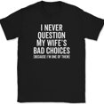 thumbnail image 1 of I Never Question My Wife's Bad Choices T-Shirt Funny Sarcastic Husband Text Tee - Black, S, 1 of 1