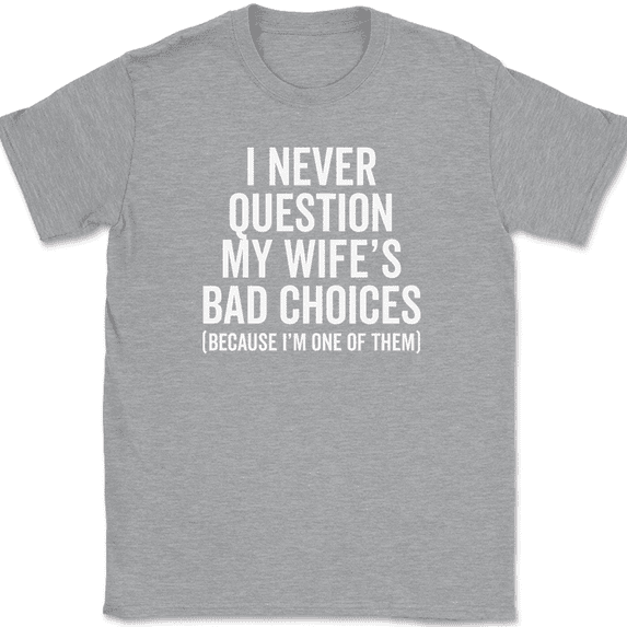 I Never Question My Wife's Bad Choices T-Shirt Funny Sarcastic Husband Text Tee - Heather Grey, L