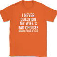 thumbnail image 1 of I Never Question My Wife's Bad Choices T-Shirt Funny Sarcastic Husband Text Tee - Orange, S, 1 of 1