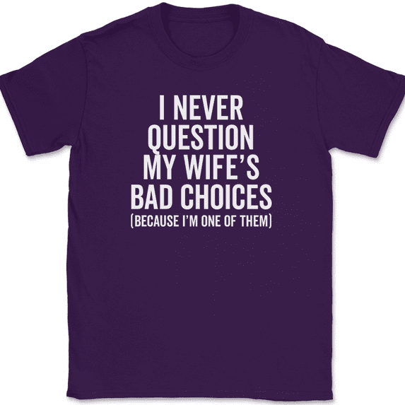 I Never Question My Wife's Bad Choices T-Shirt Funny Sarcastic Husband Text Tee - Purple, S
