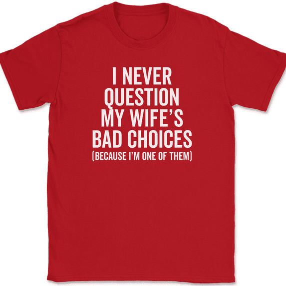 I Never Question My Wife's Bad Choices T-Shirt Funny Sarcastic Husband Text Tee - Red, 4XL