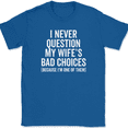 thumbnail image 1 of I Never Question My Wife's Bad Choices T-Shirt Funny Sarcastic Husband Text Tee - Royal Blue, 2XL, 1 of 1