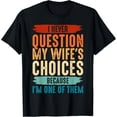 thumbnail image 1 of I Never Question My Wife's Choices Because I'm One Of Them Funny Creative Graphic T-Shirt, 1 of 6