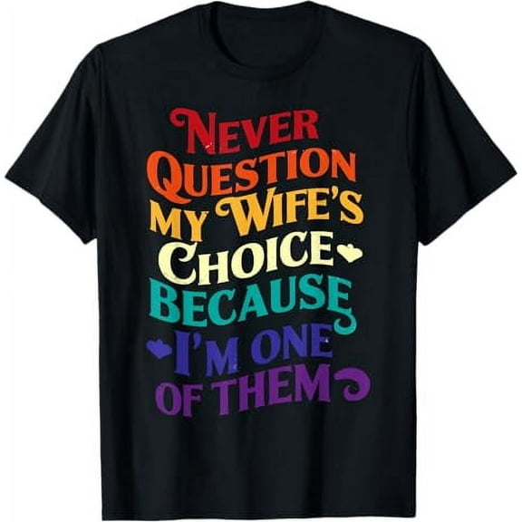 I Never Question My Wife's Choices Because I'm One Of Them T-Shirt