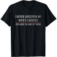thumbnail image 1 of "I Never Question My Wife's Choices Because I'm One Of Them" T-Shirt, 1 of 4