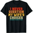 thumbnail image 1 of I Never Question My Wife's Choices Because I'm One Of Them T-Shirt, 1 of 4