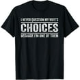 thumbnail image 1 of I Never Question My Wife's Choices Because I'm One Of Them T-Shirt, 1 of 3