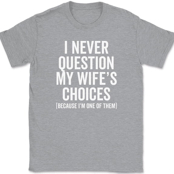 I Never Question My Wife's Choices T-Shirt Funny Marriage Husband Humor Text Tee - Heather Grey, S