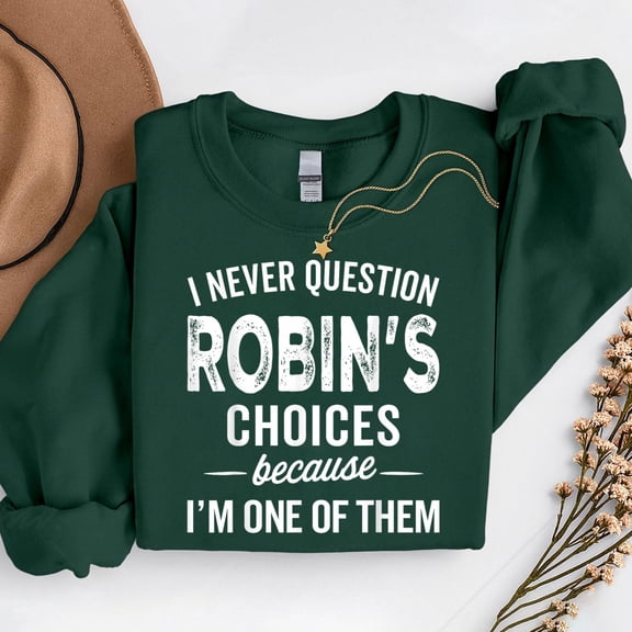I Never Question Robin’S Choices – T-Shirt, Hoodie & Sweatshirt – Personalized Name Apparel – Fun Gift for Robin Enthusiasts
