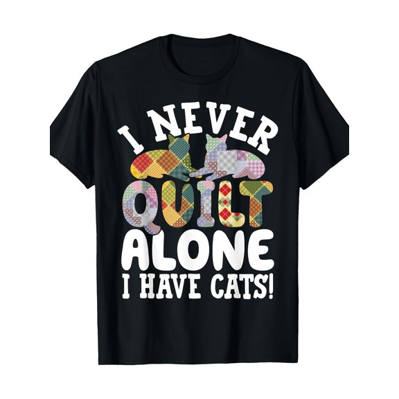I Never Quilt Alone I Have Cats Funny Quilting T-Shirt220Gt-Shirt 100% Cotton