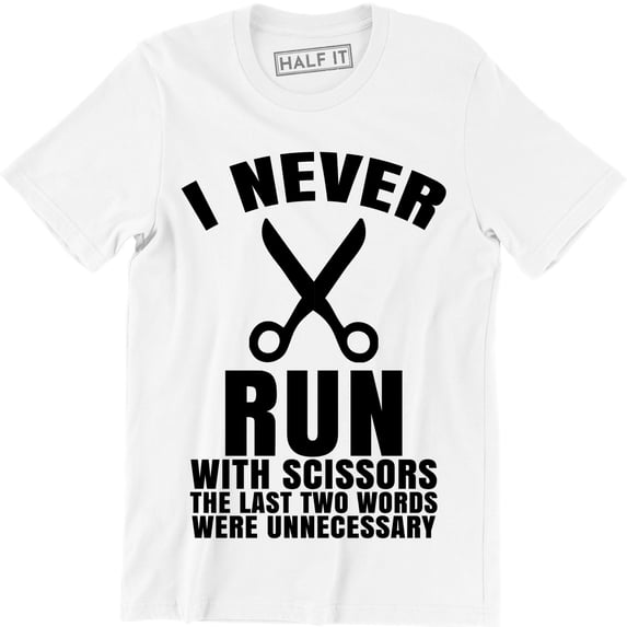 I Never Run With Scissors The Last Two Words Were Unnecessary Men's T-Shirt