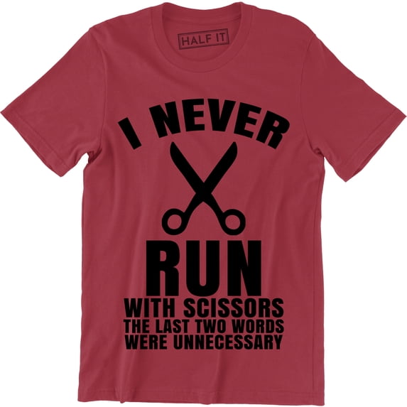 I Never Run With Scissors The Last Two Words Were Unnecessary Men's T-Shirt