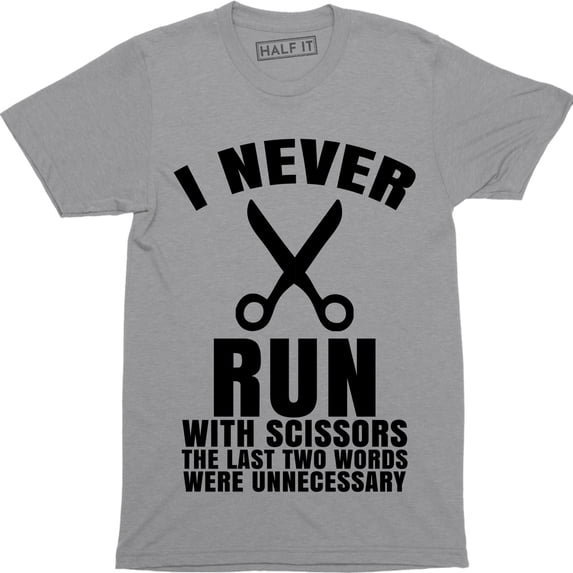 I Never Run With Scissors The Last Two Words Were Unnecessary Men's T-Shirt
