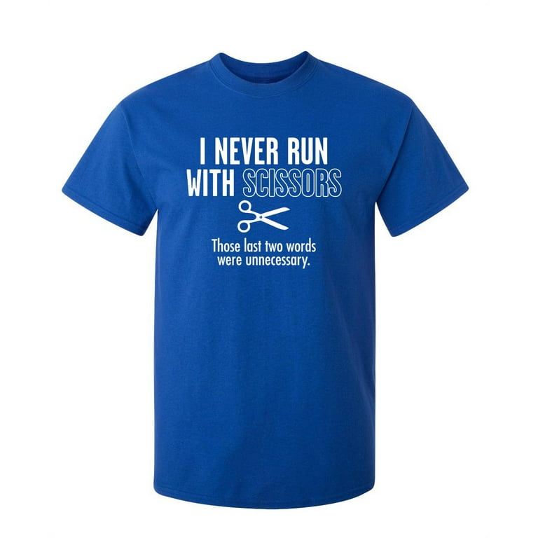 I Never Run With Scissors T-Shirt I Never Run With Scissors T-Shirt