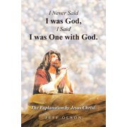 I Never Said I was God, I Said I was One with God. The Explanation by Jesus Christ., Paperback