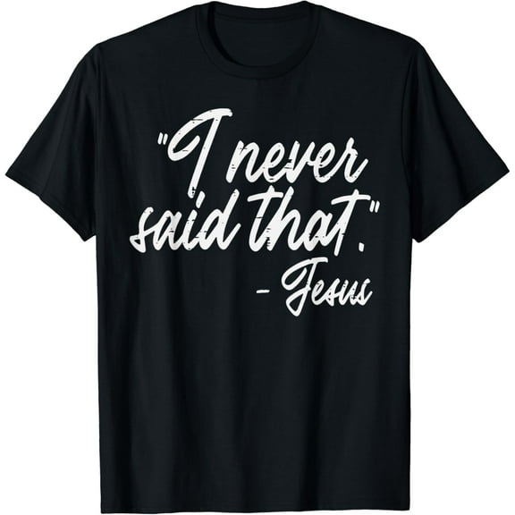 I Never Said That Jesus Funny God Christian Men Women Kids Funny Creative Graphic T-Shirt