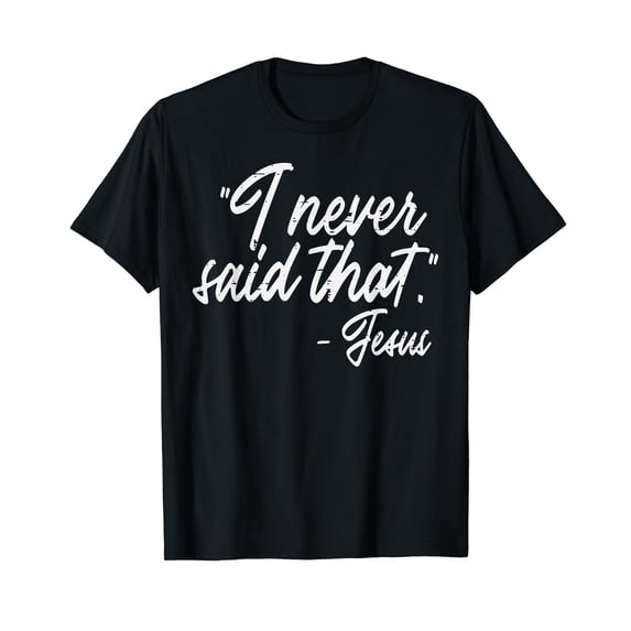 I Never Said That Jesus Funny God Christian Men Women Kids T-Shirt