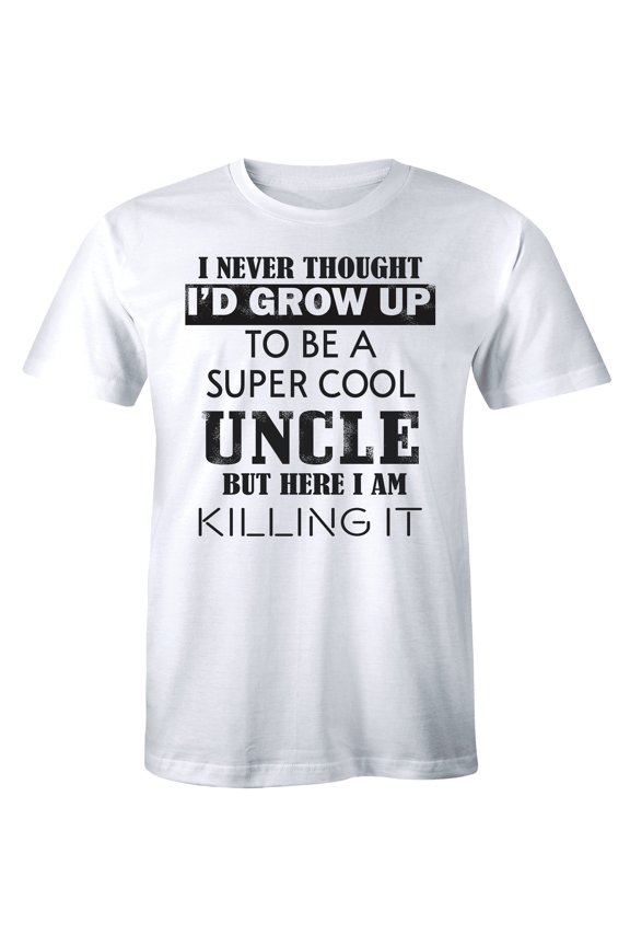 I Never Thought I'D Grow Up To Be A Super Cool Uncle Killing It T-Shirt For Men All Size S-5XL