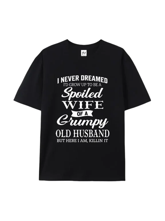 I Never Thought I'd Grow Up to Be a Spoiled Wife of an Old Grumpy Husband" Slogan Print Comfortable Women's Short-Sleeve Round Neck T-Shirt