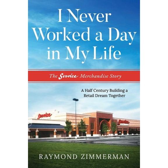 I Never Worked a Day in My Life: The Service Merchandise Story: A Half Century Building a Retail Dream Together, (Paperback)