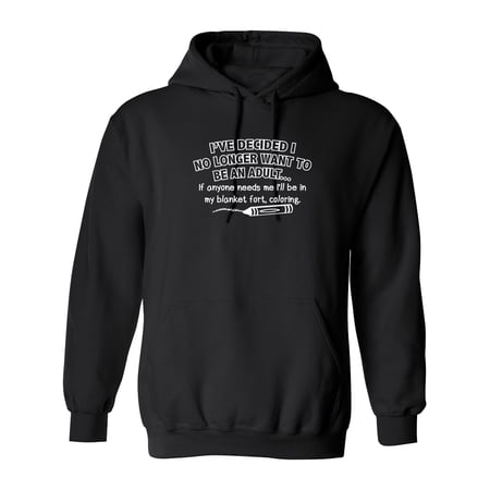 I No Longer Want To Be An Adult. I'll Be In My Blanket Fort Sarcastic Novelty Gift Idea Adult Humor Funny Men's Hoodies