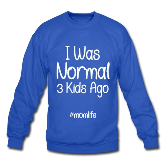 I Was Normal 3 Kids Ago Mom Funny Sweatshirt Gift For Mom, Mom of 3 Sweatshirt, Mom Birthday Gift, Mother's Day Sweatshirt Funny Mom Tee Mom Life Sweatshirt