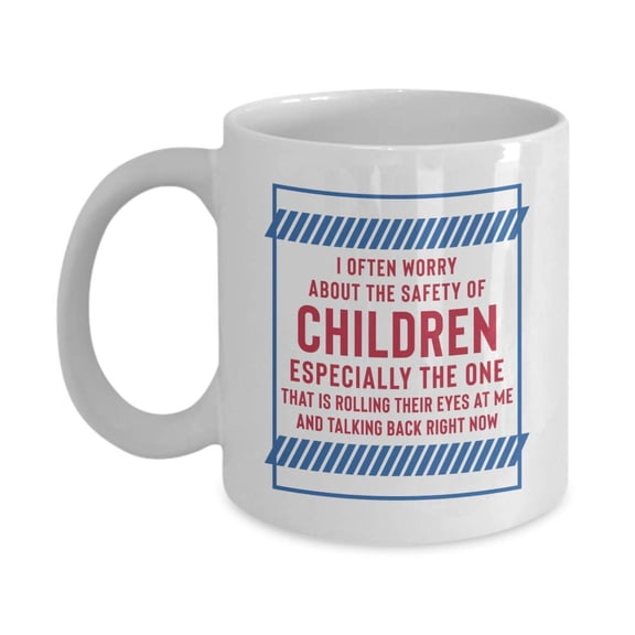I Often Worry About The Safety Of Children Parenting Quotes Coffee & Tea Gift Mug And Funny Mother's & Father's Day Gifts For Mother, Mom, Mommy, Mum, Father, Dad, Daddy, Pops & Thoughtful Parents