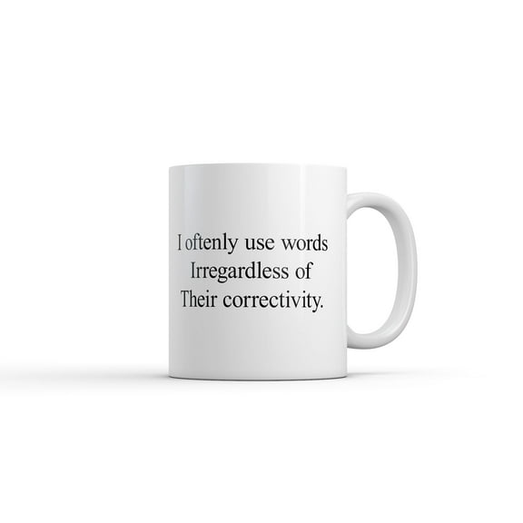 I Oftenly Use Words Irregardless of their Correctivity Mug Funny Sarcastic Graphic Novelty Coffee Cup
