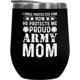 thumbnail image 1 of I Once Protected Him, Now He Protects Me, Proud Army Mom - Supportive Mother Quote, Black 12oz Wine Tumbler, 1 of 1